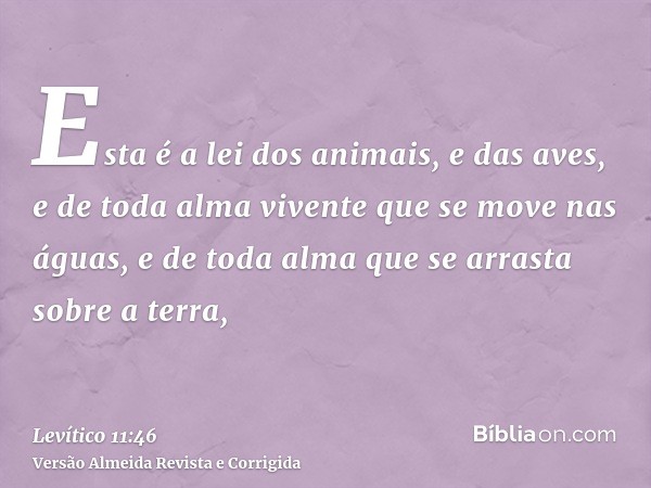 Esta é a lei dos animais, e das aves, e de toda alma vivente que se move nas águas, e de toda alma que se arrasta sobre a terra,