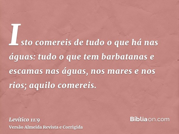 Isto comereis de tudo o que há nas águas: tudo o que tem barbatanas e escamas nas águas, nos mares e nos rios; aquilo comereis.