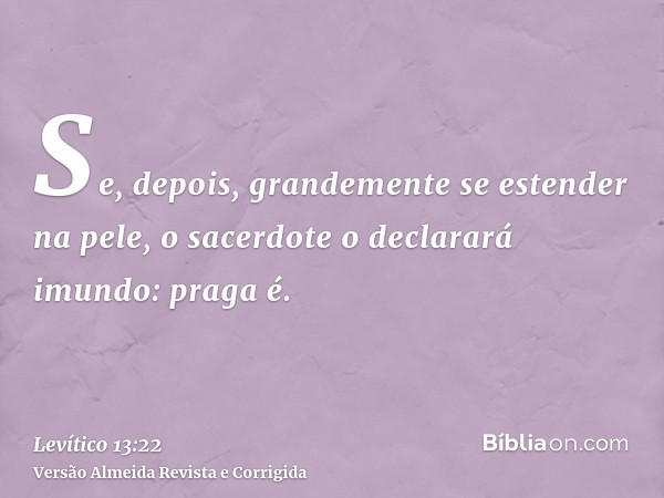Se, depois, grandemente se estender na pele, o sacerdote o declarará imundo: praga é.