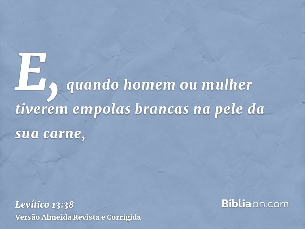 E, quando homem ou mulher tiverem empolas brancas na pele da sua carne,