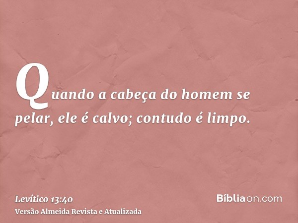 Quando a cabeça do homem se pelar, ele é calvo; contudo é limpo.