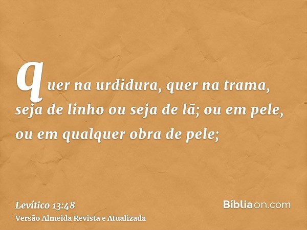 quer na urdidura, quer na trama, seja de linho ou seja de lã; ou em pele, ou em qualquer obra de pele;