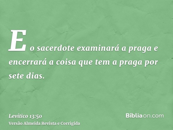 E o sacerdote examinará a praga e encerrará a coisa que tem a praga por sete dias.