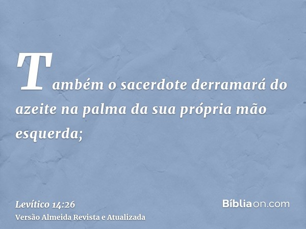 Também o sacerdote derramará do azeite na palma da sua própria mão esquerda;