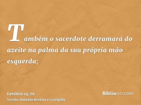 Também o sacerdote derramará do azeite na palma da sua própria mão esquerda;