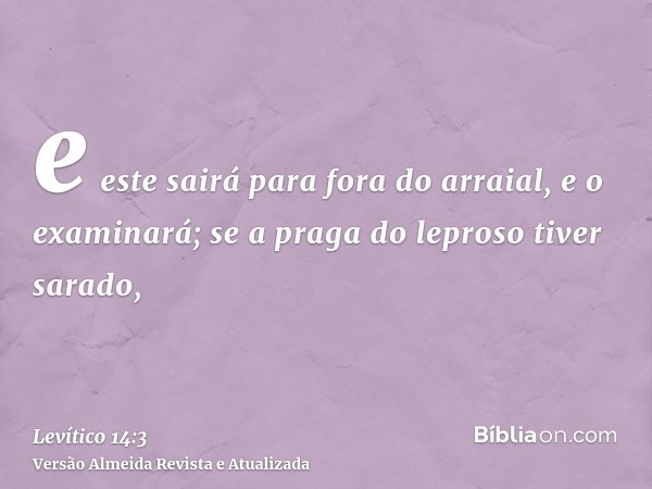 e este sairá para fora do arraial, e o examinará; se a praga do leproso tiver sarado,