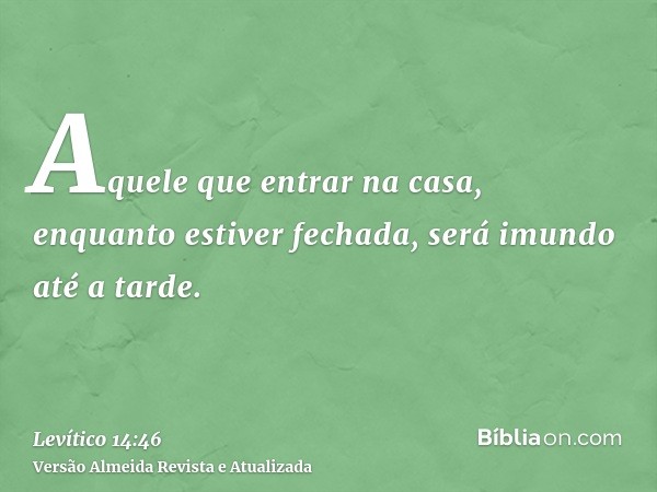 Aquele que entrar na casa, enquanto estiver fechada, será imundo até a tarde.