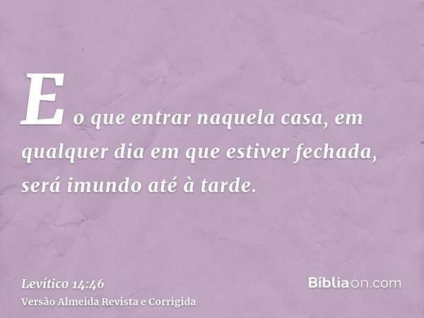 E o que entrar naquela casa, em qualquer dia em que estiver fechada, será imundo até à tarde.