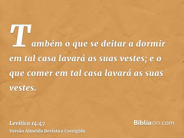 Também o que se deitar a dormir em tal casa lavará as suas vestes; e o que comer em tal casa lavará as suas vestes.