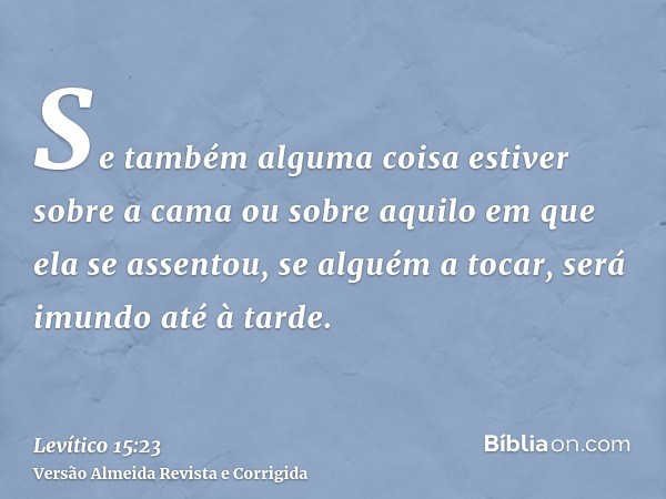 Se também alguma coisa estiver sobre a cama ou sobre aquilo em que ela se assentou, se alguém a tocar, será imundo até à tarde.