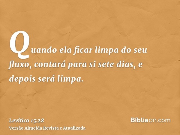 Quando ela ficar limpa do seu fluxo, contará para si sete dias, e depois será limpa.