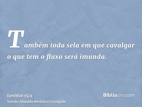 Também toda sela em que cavalgar o que tem o fluxo será imunda.