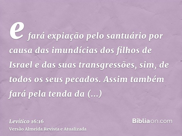 e fará expiação pelo santuário por causa das imundícias dos filhos de Israel e das suas transgressões, sim, de todos os seus pecados. Assim também fará pela ten