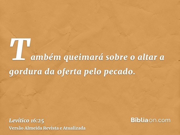 Também queimará sobre o altar a gordura da oferta pelo pecado.