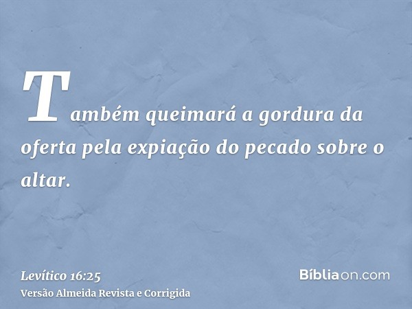 Também queimará a gordura da oferta pela expiação do pecado sobre o altar.