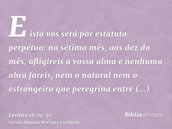 E isto vos será por estatuto perpétuo: no sétimo mês, aos dez do mês, afligireis a vossa alma e nenhuma obra fareis, nem o natural nem o estrangeiro que peregri