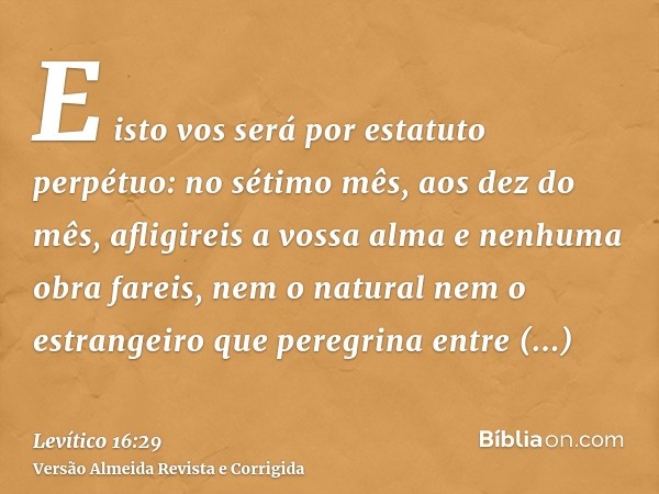 E isto vos será por estatuto perpétuo: no sétimo mês, aos dez do mês, afligireis a vossa alma e nenhuma obra fareis, nem o natural nem o estrangeiro que peregri