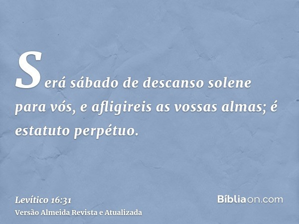 Será sábado de descanso solene para vós, e afligireis as vossas almas; é estatuto perpétuo.