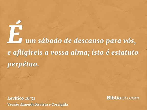É um sábado de descanso para vós, e afligireis a vossa alma; isto é estatuto perpétuo.