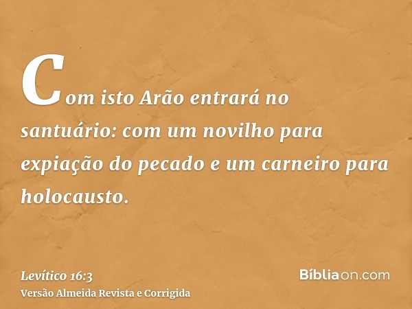 Com isto Arão entrará no santuário: com um novilho para expiação do pecado e um carneiro para holocausto.