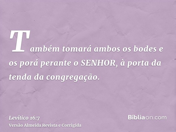 Também tomará ambos os bodes e os porá perante o SENHOR, à porta da tenda da congregação.
