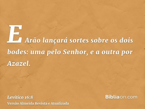 E Arão lançará sortes sobre os dois bodes: uma pelo Senhor, e a outra por Azazel.