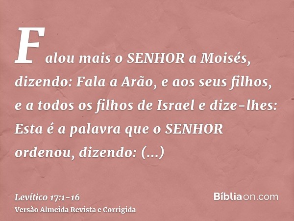 Falou mais o SENHOR a Moisés, dizendo:Fala a Arão, e aos seus filhos, e a todos os filhos de Israel e dize-lhes: Esta é a palavra que o SENHOR ordenou, dizendo: