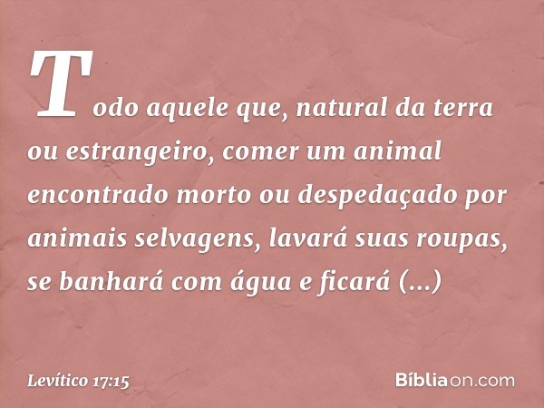 "Todo aquele que, natural da terra ou estrangeiro, comer um animal encontrado morto ou despedaçado por animais selvagens, lavará suas roupas, se banhará com águ