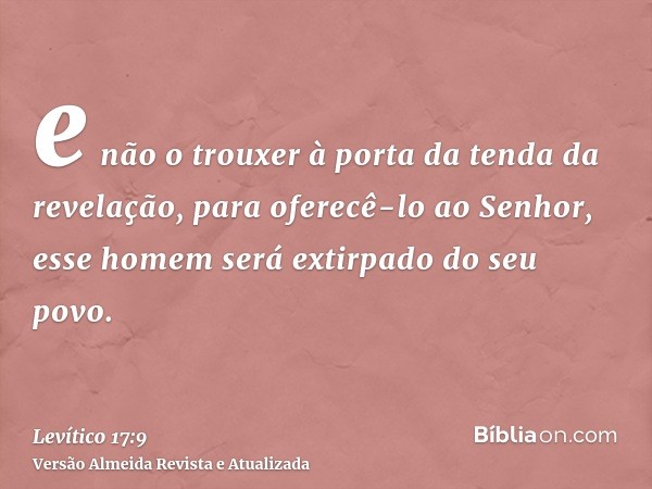 e não o trouxer à porta da tenda da revelação, para oferecê-lo ao Senhor, esse homem será extirpado do seu povo.