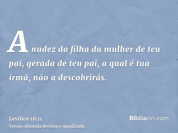 A nudez da filha da mulher de teu pai, gerada de teu pai, a qual é tua irmã, não a descobrirás.