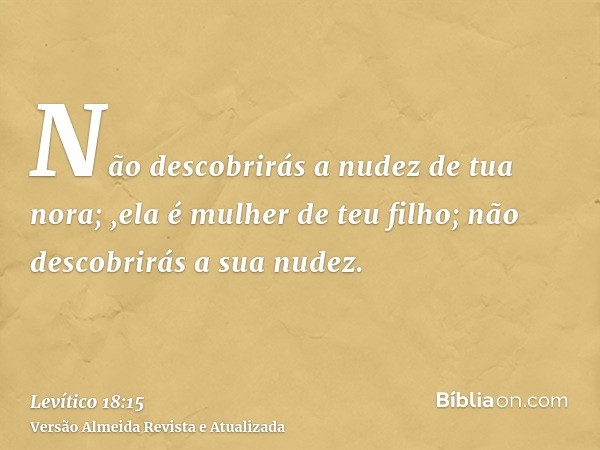 Não descobrirás a nudez de tua nora; ,ela é mulher de teu filho; não descobrirás a sua nudez.