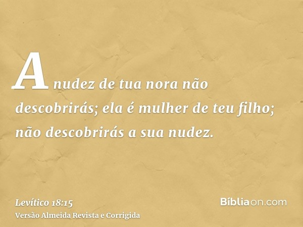 A nudez de tua nora não descobrirás; ela é mulher de teu filho; não descobrirás a sua nudez.