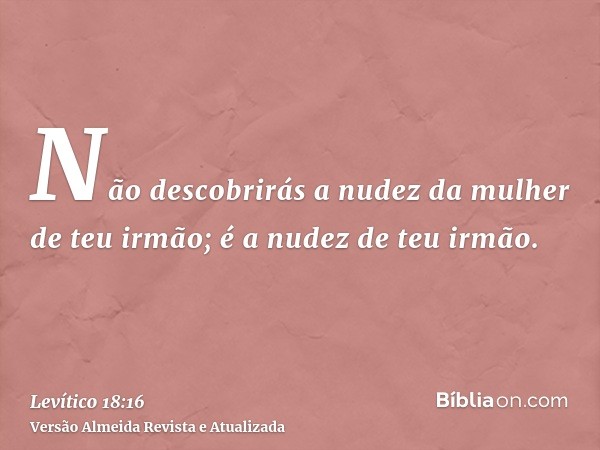 Não descobrirás a nudez da mulher de teu irmão; é a nudez de teu irmão.