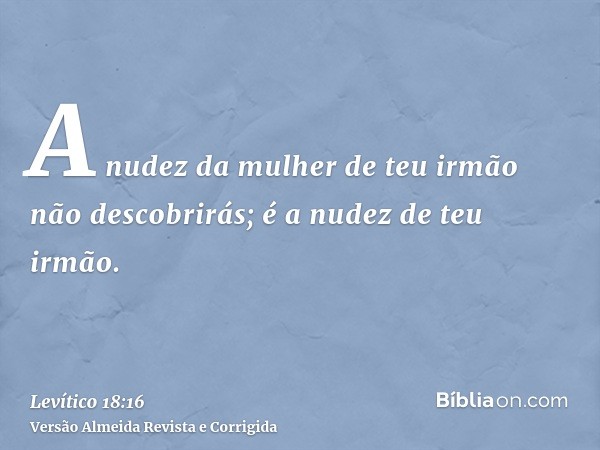 A nudez da mulher de teu irmão não descobrirás; é a nudez de teu irmão.