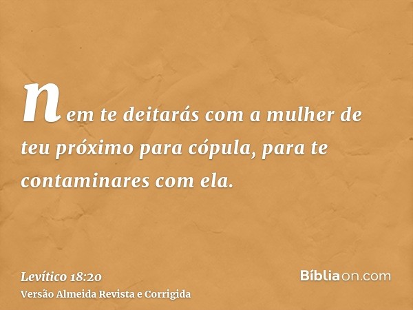 nem te deitarás com a mulher de teu próximo para cópula, para te contaminares com ela.