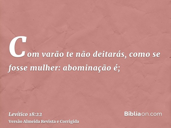 Com varão te não deitarás, como se fosse mulher: abominação é;