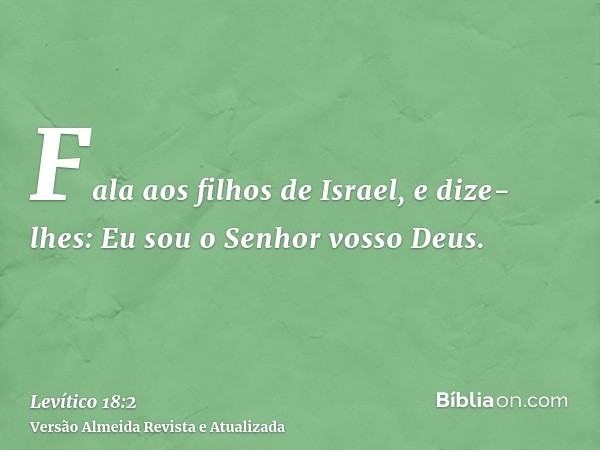 Fala aos filhos de Israel, e dize-lhes: Eu sou o Senhor vosso Deus.