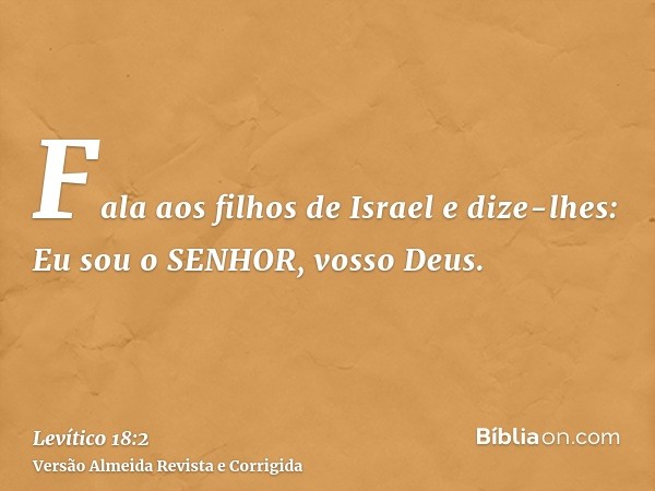 Fala aos filhos de Israel e dize-lhes: Eu sou o SENHOR, vosso Deus.
