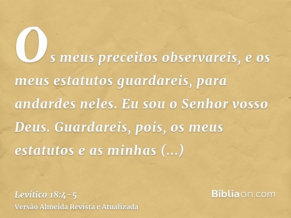 Os meus preceitos observareis, e os meus estatutos guardareis, para andardes neles. Eu sou o Senhor vosso Deus.Guardareis, pois, os meus estatutos e as minhas o