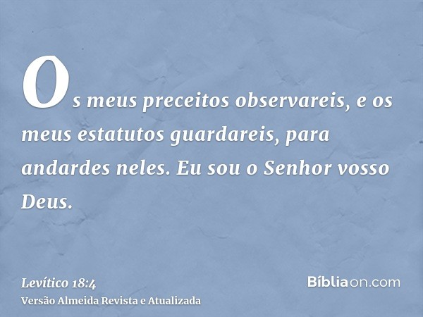 Os meus preceitos observareis, e os meus estatutos guardareis, para andardes neles. Eu sou o Senhor vosso Deus.