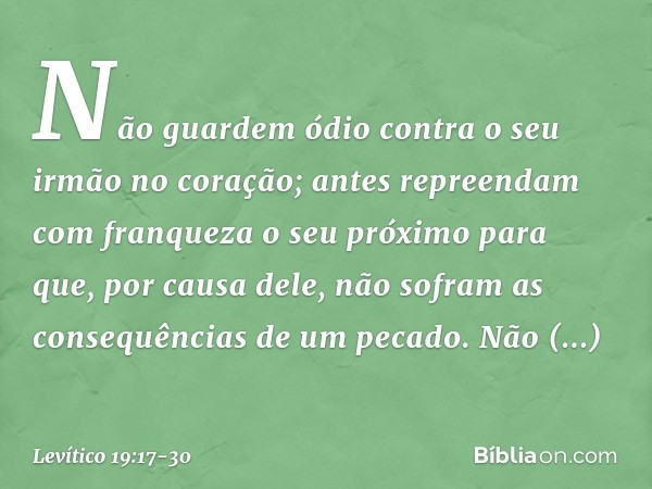 "Não guardem ódio contra o seu irmão no coração; antes repreendam com franqueza o seu próximo para que, por causa dele, não so­fram as consequências de um pecad