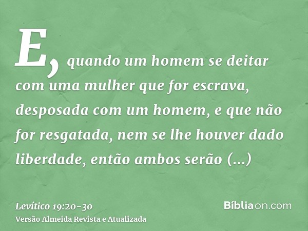 E, quando um homem se deitar com uma mulher que for escrava, desposada com um homem, e que não for resgatada, nem se lhe houver dado liberdade, então ambos serã