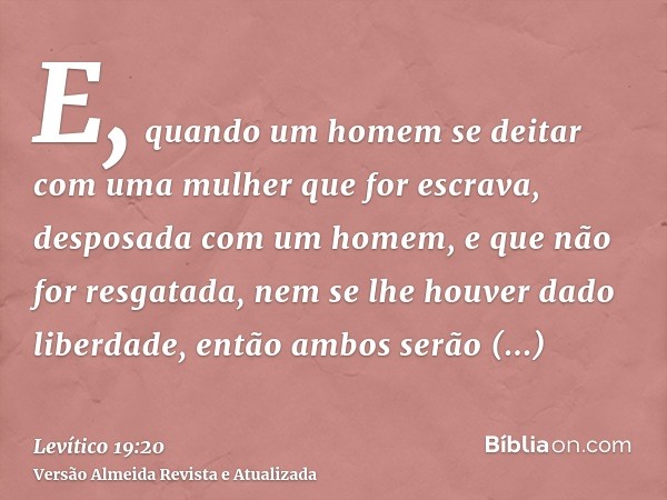 E, quando um homem se deitar com uma mulher que for escrava, desposada com um homem, e que não for resgatada, nem se lhe houver dado liberdade, então ambos serã