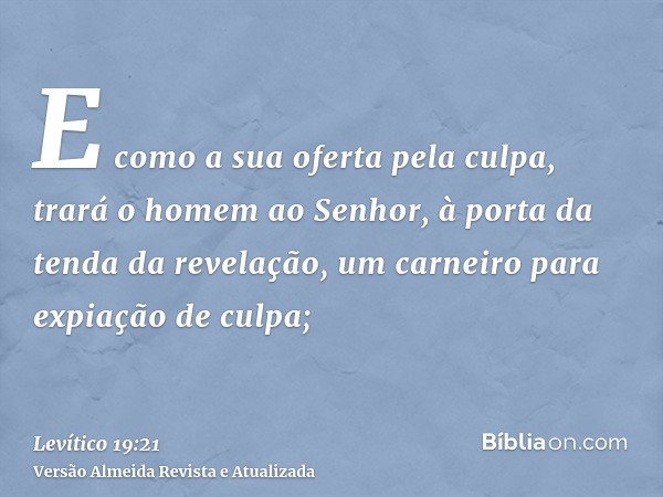 E como a sua oferta pela culpa, trará o homem ao Senhor, à porta da tenda da revelação, um carneiro para expiação de culpa;