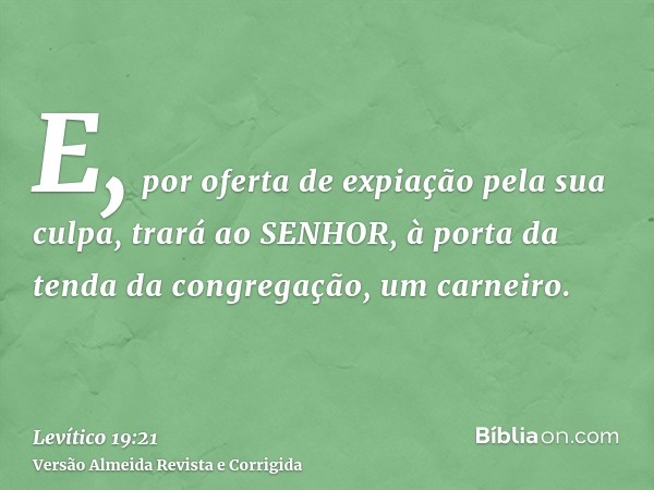 E, por oferta de expiação pela sua culpa, trará ao SENHOR, à porta da tenda da congregação, um carneiro.