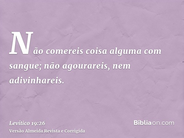Não comereis coisa alguma com sangue; não agourareis, nem adivinhareis.