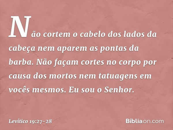 "Não cortem o cabelo dos lados da cabeça nem aparem as pontas da barba. "Não façam cortes no corpo por causa dos mortos nem tatuagens em vocês mesmos. Eu sou o
