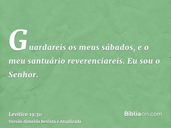 Guardareis os meus sábados, e o meu santuário reverenciareis. Eu sou o Senhor.