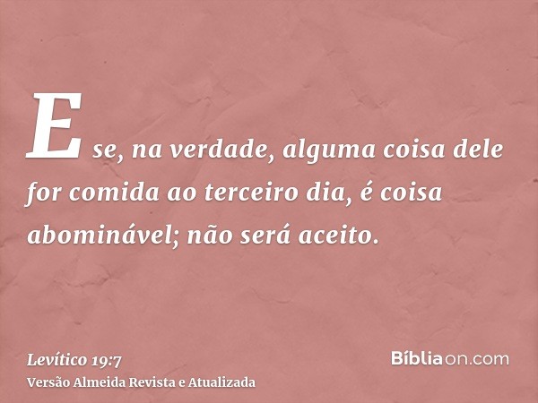 E se, na verdade, alguma coisa dele for comida ao terceiro dia, é coisa abominável; não será aceito.