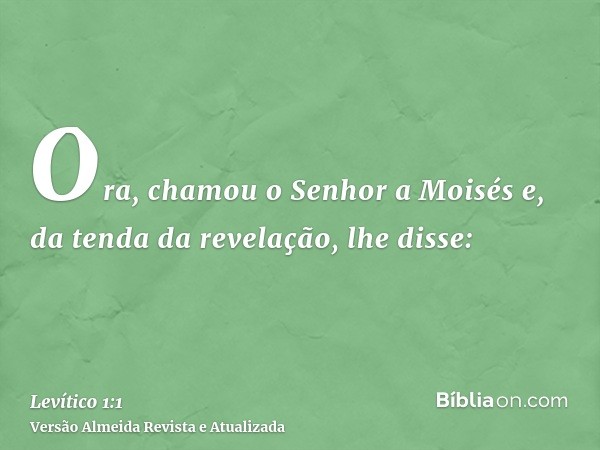 Ora, chamou o Senhor a Moisés e, da tenda da revelação, lhe disse: